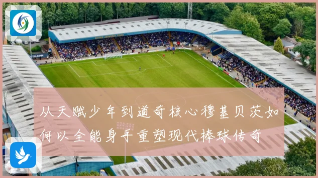 从天赋少年到道奇核心穆基贝茨如何以全能身手重塑现代棒球传奇