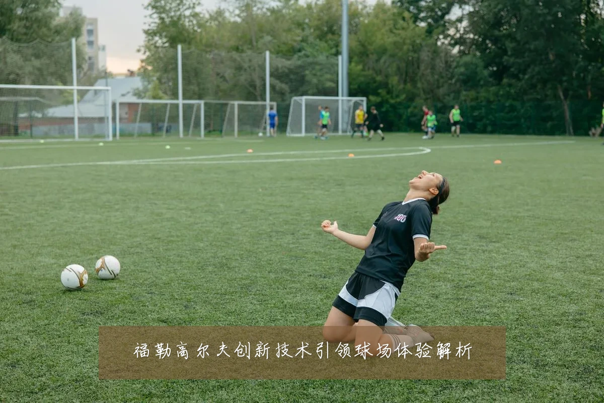 福勒高尔夫创新技术引领球场体验解析